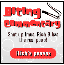 Biting Commentary: Shut up Imus, Rich B. has the real poop! Read Rich's peeves.